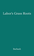 Cover: Labor's Grass Roots - Praeger Publishers Inc
