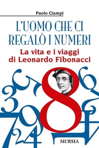 Abbildung von: L' uomo che ci regalò i numeri. La vita e i viaggi di Leonardo Fibonacci - Storia, biografie e diari. Biografie;Mursia