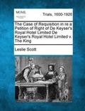 Cover: The Case of Requisition in Re a Petition of Right of de Keyser's Royal Hotel Limited de Keyser's Royal Hotel Limited V. the King - Gale, Making of Modern Law