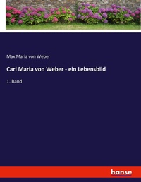 Abbildung von: Carl Maria von Weber - ein Lebensbild - Hansebooks