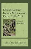 Cover: Creating Japan's Ground Self-Defense Force, 1945-2015 - Lexington Books