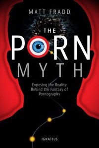 Enlarge image Cover: The Porn Myth - Ignatius Press