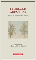 Cover: Floreced mientras : poes&iacute;a del romanticismo alem&aacute;n - Galaxia Gutenberg, S.L.