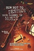 Cover: How Not To Destroy Your Career In Music - Lone Eagle Publishing Co