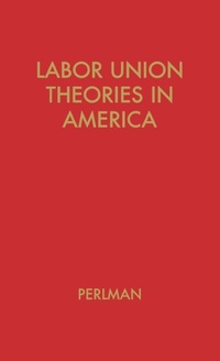 Abbildung von: Labor Union Theories in America - Praeger Publishers Inc