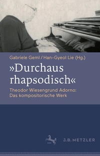 Abbildung von: "Durchaus rhapsodisch". Theodor Wiesengrund Adorno: Das kompositorische Werk - J.B. Metzler