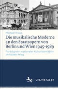 Cover: Die musikalische Moderne an den Staatsopern von Berlin und Wien 1945-1989 - J.B. Metzler