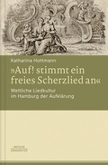 Cover: &raquo;Auf! stimmt ein freies Scherzlied an&laquo;. Weltliche Liedkultur im Hamburg der Aufkl&auml;rung - J.B. Metzler