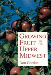 Enlarge image Cover: Growing Fruit in the Upper Midwest - University of Minnesota Press