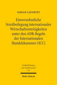 Abbildung von: Einvernehmliche Streitbeilegung internationaler Wirtschaftsstreitigkeiten unter den ADR-Regeln der Internationalen Handelskammer (ICC) - Mohr Siebeck