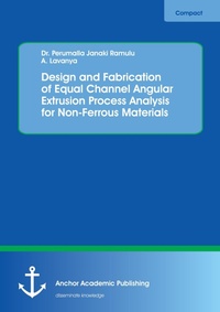 Enlarge image Cover: Design and Fabrication of Equal Channel Angular Extrusion Process Analysis for Non-Ferrous Materials - Anchor Academic Publishing