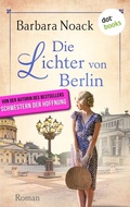 Cover: Die Lichter von Berlin - von der Autorin des Bestsellers &raquo;Schwestern der Hoffnung&laquo; - dotbooks