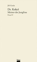 Cover: Werkausgabe Jir&iacute; Grusa / Dr. Kokes: Meister der Jungfrau - Wieser Verlag