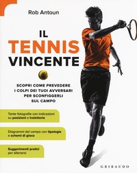 Abbildung von: Il tennis vincente. Scopri come prevedere i colpi dei tuoi avversari per sconfiggerli sul campo - Sport e tempo libero;Gribaudo