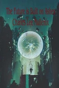 Enlarge image Cover: The Future Is Built on Ashes - Burning Willow Press, LLC