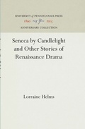 Cover: Seneca by Candlelight and Other Stories of Renaissance Drama - University of Pennsylvania Press
