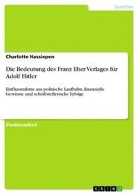 Abbildung von: Die Bedeutung des Franz Eher Verlages fuer Adolf Hitler - GRIN Verlag