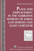 Cover: Place and Displacement in the Narrative Worlds of Jorge Luis Borges and Julio Cort&aacute;zar - Peter Lang Verlag