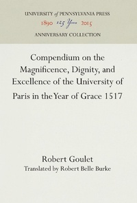 Abbildung von: Compendium on the Magnificence, Dignity, and Excellence of the University of Paris in the Year of Grace 1517 - University of Pennsylvania Press