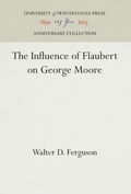 Bild: The Influence of Flaubert on George Moore - University of Pennsylvania Press