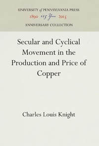 Abbildung von: Secular and Cyclical Movement in the Production and Price of Copper - University of Pennsylvania Press