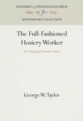 Cover: The Full-Fashioned Hosiery Worker - University of Pennsylvania Press