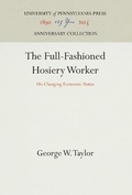 Cover: The Full-Fashioned Hosiery Worker - University of Pennsylvania Press