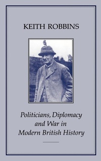 Abbildung von: Politicians, Diplomacy and War in Modern British History - Hambledon Continuum