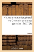 Cover: Nouveau Coutumier G?n?ral Ou Corps Des Coutumes G?n?rales Et Particuli?res de France Tome 1 - Hachette Livre - Bnf
