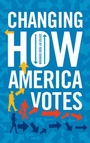 Cover: Changing How America Votes - Rowman & Littlefield Publishers
