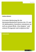 Cover: Cervantes Bedeutung fuer die lateinamerikanischen Autoren des 19. und 20. Jahrhunderts. Inwiefern orientieren sie sich an seinem Werk "Don Quijote" und seinem Protagonist und rezipieren ihn? - GRIN Verlag