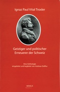 Cover: Ignaz Paul Vital Troxler - ein geistiger und politischer Erneuerer der Schweiz - Novalis Verlag