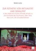 Cover: Zur &Auml;sthetik von Aktualit&auml;t und Serialit&auml;t in den Addenda-St&uuml;cken Elfriede Jelineks zu &raquo;Die Kontrakte des Kaufmanns&laquo;, &raquo;&Uuml;ber Tiere&laquo;, &raquo;Kein Licht&laquo;, &raquo;Die Schutzbefohlenen&laquo; - Praesens Verlag