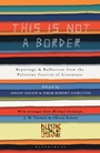 Cover: This Is Not a Border - Bloomsbury Publishing PLC