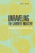 Cover: Unraveling the Garment Industry - University of Minnesota Press
