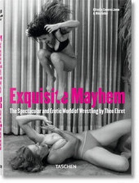 Abbildung von: Exquisite Mayhem. The Spectacular and Erotic World of Wrestling - TASCHEN