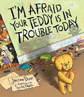 Cover: I'm Afraid Your Teddy Is In Trouble Today - Candlewick Press,U.S.