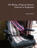 Cover: On Being a Pageant Queen: Lessons in Pageantry - Lulu.com