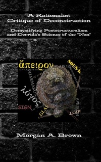 Enlarge image Cover: A Rationalist Critique of Deconstruction: Demystifying Poststructuralism and Derrida's Science of the "Non" - Lulu.com