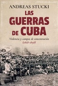 Cover: Las guerras de Cuba : violencia y campos de concentraci&oacute;n, 1868-1898 - LA ESFERA DE LOS LIBROS, S.L.