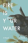 Cover: Fire Is Your Water - Swallow Press