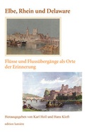 Cover: Elbe, Rhein und Delaware. Fl&uuml;sse und Fluss&uuml;berg&auml;nge als Orte der Erinnerung. - edition lumi&egrave;re