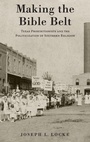 Cover: Making the Bible Belt - Oxford University Press Inc