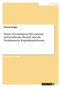 Abbildung von: Homo Oeconomicus. Der rational wirtschaftende Mensch und die Neoklassische Kapitalmarkttheorie - GRIN Verlag