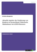 Cover: Aktuelle Aspekte der Ernaehrung von Kindern in Deutschland. Diaetetische Massnahmen bei ADHS-Patienten - GRIN Verlag