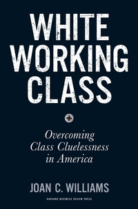 Enlarge image Cover: White Working Class - Harvard Business Review Press