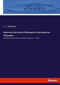 Cover: Naturrecht oder Rechts-Philosophie als die praktische Philosophie - Hansebooks