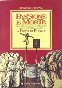 Abbildung von: Passione e morte. La storia, i suoni, le immagini della Settimana santa a Ruvo di Puglia - Schena Editore