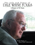 Cover: The Life and Times of Dale Wayne Folks:A Memoir of 90 Years - Lulu Publishing Services
