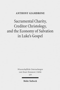 Abbildung von: Sacramental Charity, Creditor Christology, and the Economy of Salvation in Luke's Gospel - Mohr Siebeck